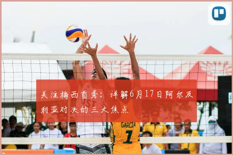 关注梅西首秀：详解6月17日阿尔及利亚对决的三大焦点